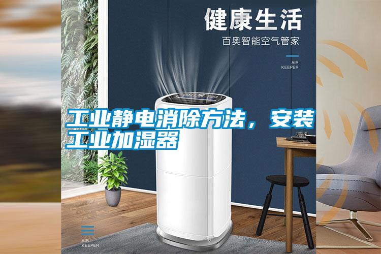 工業靜電消除方法，安裝工業加濕器