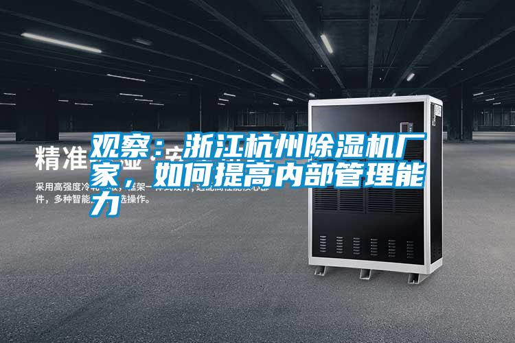 觀察:浙江杭州除濕機廠家,如何提高內(nèi)部管理能力