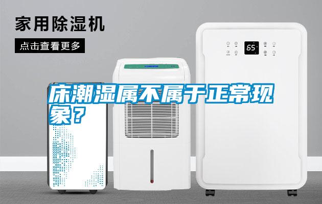 床潮濕屬不屬于正常現(xiàn)象？