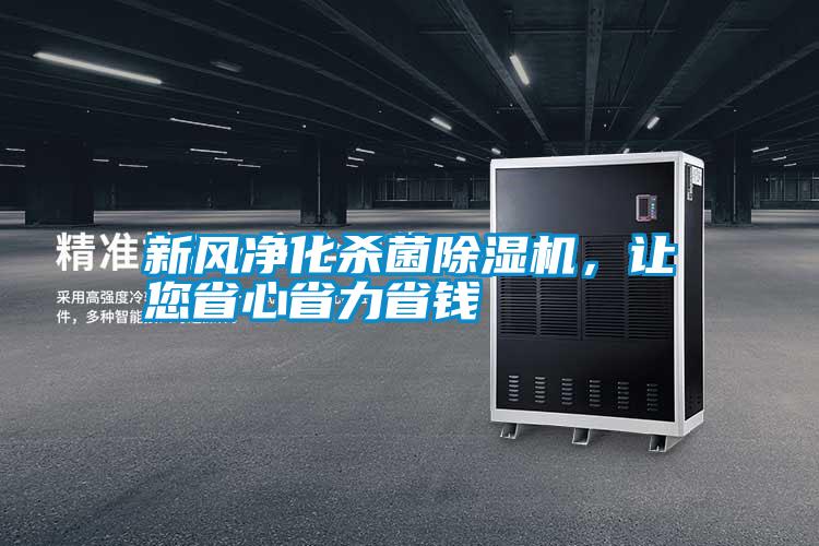新風凈化殺菌除濕機，讓您省心省力省錢
