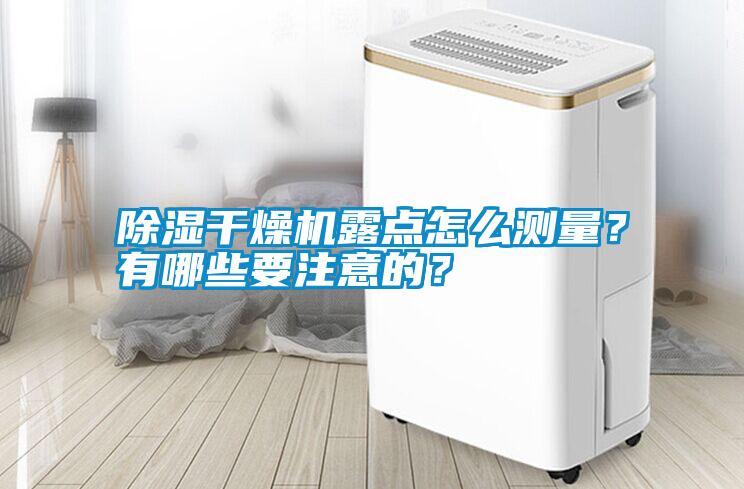 除濕干燥機露點怎么測量？有哪些要注意的？
