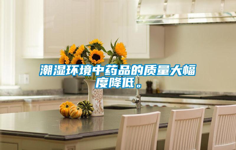 潮濕環境中藥品的質量大幅度降低。