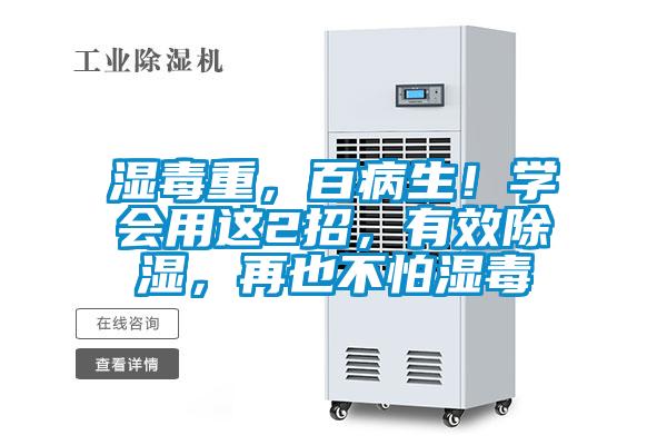 濕毒重，百病生！學(xué)會(huì)用這2招，有效除濕，再也不怕濕毒