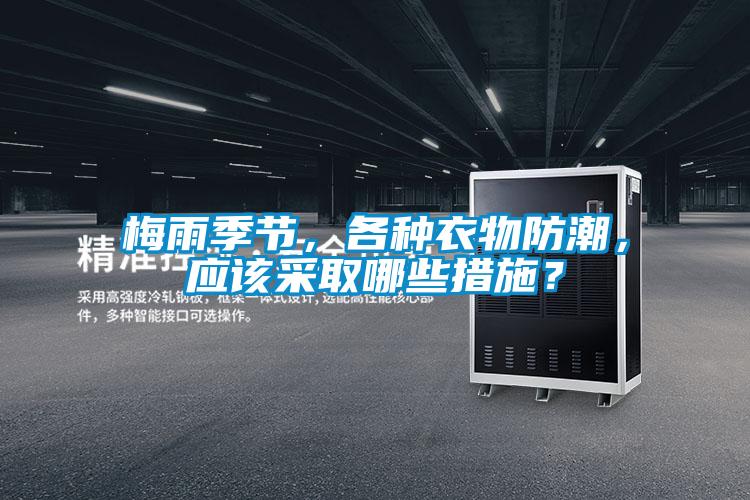 梅雨季節(jié)，各種衣物防潮，應(yīng)該采取哪些措施？
