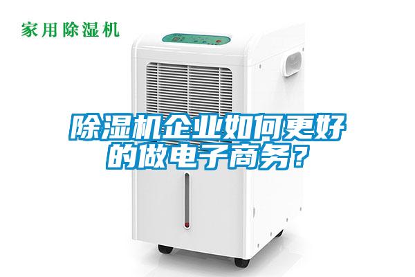 除濕機企業如何更好的做電子商務？