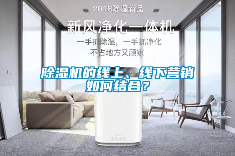 除濕機(jī)的線上、線下營銷如何結(jié)合？