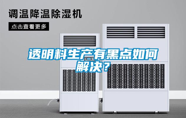 透明料生產有黑點如何解決？