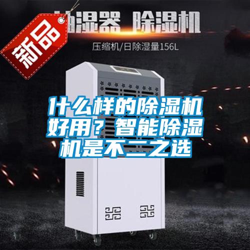 什么樣的除濕機好用?智能除濕機是不二之選