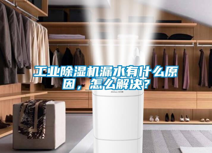 工業(yè)除濕機漏水有什么原因，怎么解決？