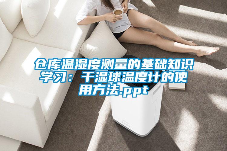 倉庫溫濕度測量的基礎(chǔ)知識學習:干濕球溫度計的使用方法.ppt
