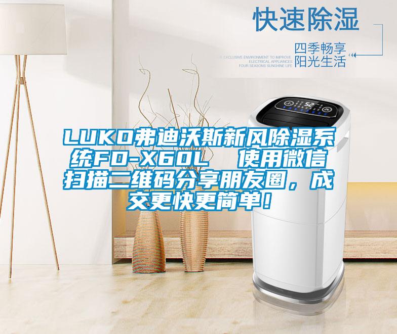 LUKO弗迪沃斯新風除濕系統(tǒng)FD-X60L  使用微信掃描二維碼分享朋友圈，成交更快更簡單！