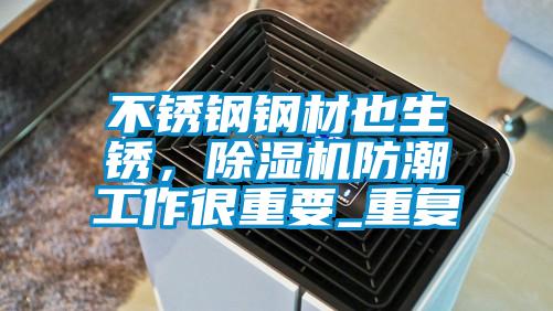 不銹鋼鋼材也生銹，除濕機防潮工作很重要_重復