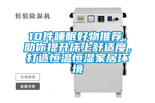 10件睡眠好物推薦，助你提升床上舒適度，打造恒溫恒濕家居環(huán)境