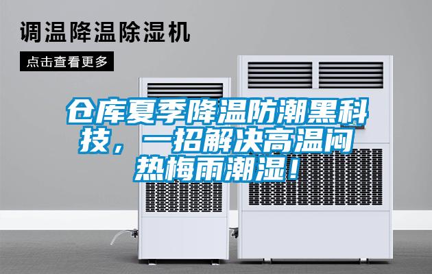 倉庫夏季降溫防潮黑科技，一招解決高溫悶熱梅雨潮濕！