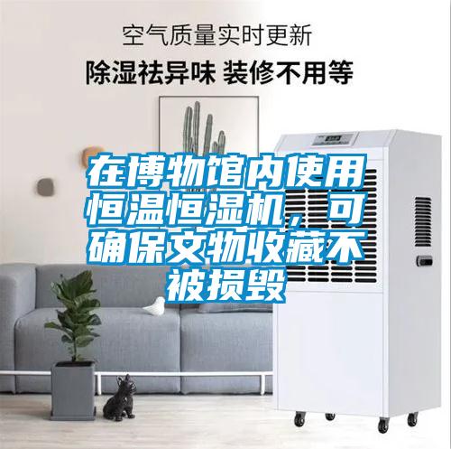 在博物館內使用恒溫恒濕機,可確保文物收藏不被損毀