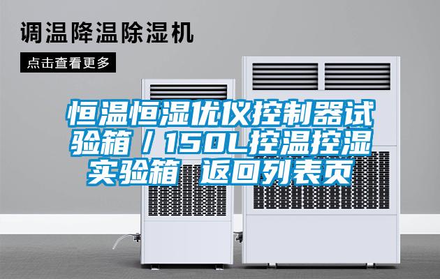 恒溫恒濕優儀控制器試驗箱/150L控溫控濕實驗箱 返回列表頁