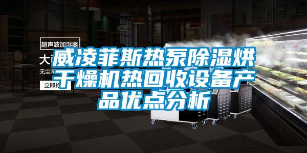 威凌菲斯熱泵除濕烘干燥機熱回收設備產(chǎn)品優(yōu)點分析