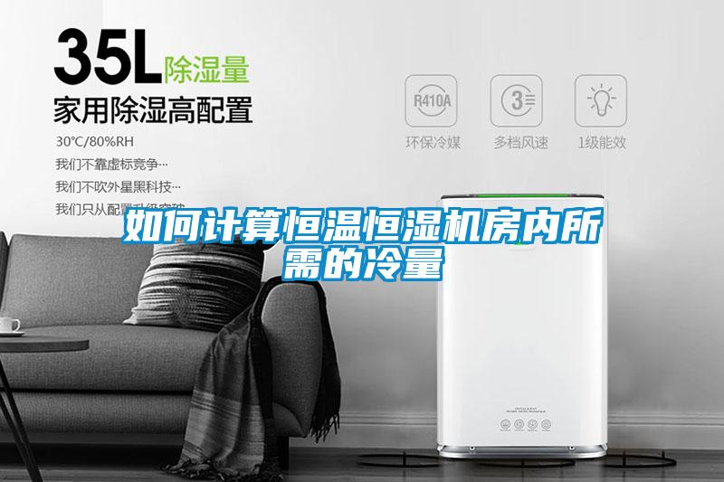 如何計算恒溫恒濕機(jī)房內(nèi)所需的冷量