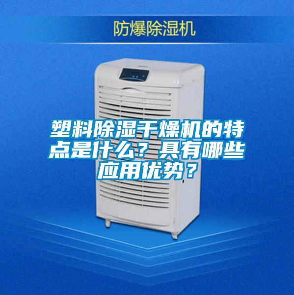 塑料除濕干燥機(jī)的特點是什么？具有哪些應(yīng)用優(yōu)勢？