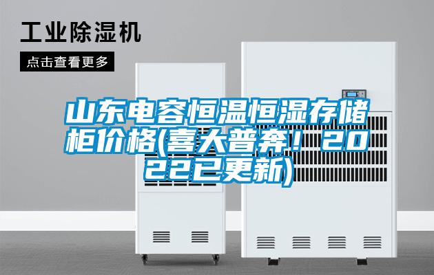 山東電容恒溫恒濕存儲柜價格(喜大普奔！2022已更新)