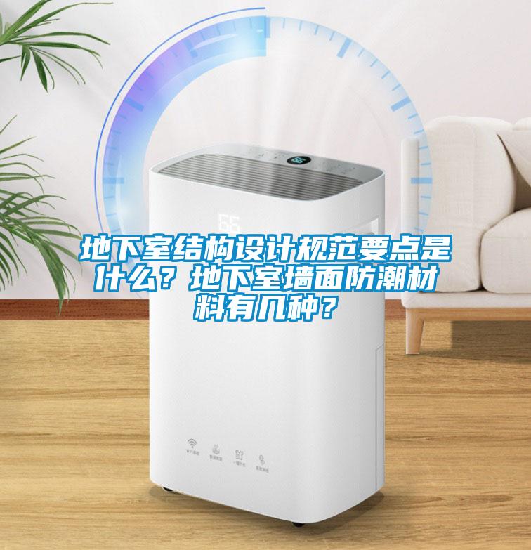 地下室結構設計規范要點是什么？地下室墻面防潮材料有幾種？