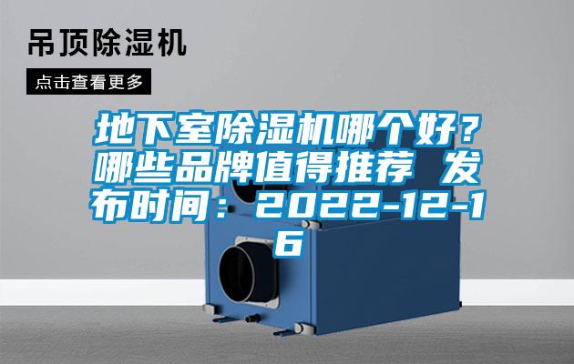 地下室除濕機(jī)哪個好？哪些品牌值得推薦 發(fā)布時間：2022-12-16