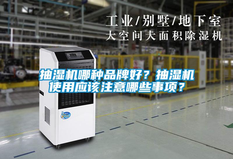 抽濕機(jī)哪種品牌好？抽濕機(jī)使用應(yīng)該注意哪些事項(xiàng)？