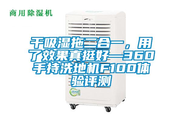 干吸濕拖二合一，用了效果真挺好—360手持洗地機(jī)F100體驗(yàn)評測