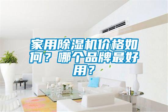 家用除濕機(jī)價(jià)格如何？哪個(gè)品牌最好用？