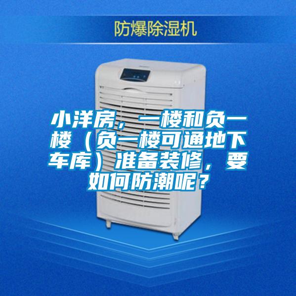 小洋房，一樓和負(fù)一樓（負(fù)一樓可通地下車庫(kù)）準(zhǔn)備裝修，要如何防潮呢？