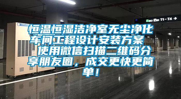 恒溫恒濕潔凈室無(wú)塵凈化車(chē)間工程設(shè)計(jì)安裝方案 使用微信掃描二維碼分享朋友圈,成交更快更簡(jiǎn)單!