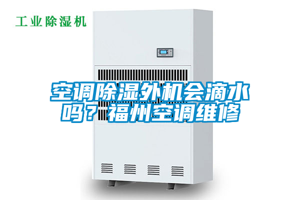 空調除濕外機會滴水嗎?福州空調維修