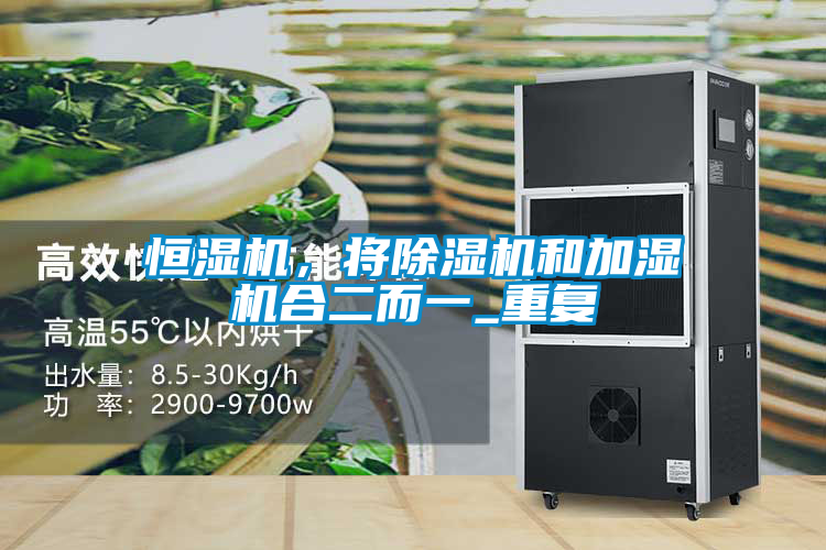恒濕機(jī),將除濕機(jī)和加濕機(jī)合二而一_重復(fù)
