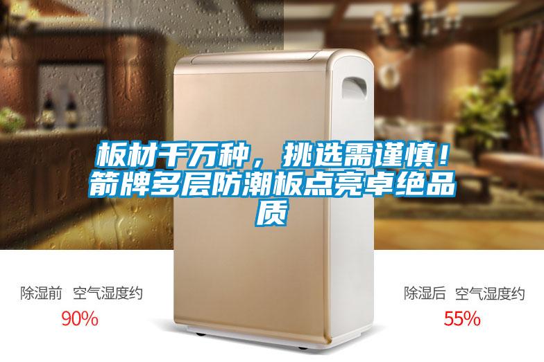 板材千萬種，挑選需謹慎！箭牌多層防潮板點亮卓絕品質