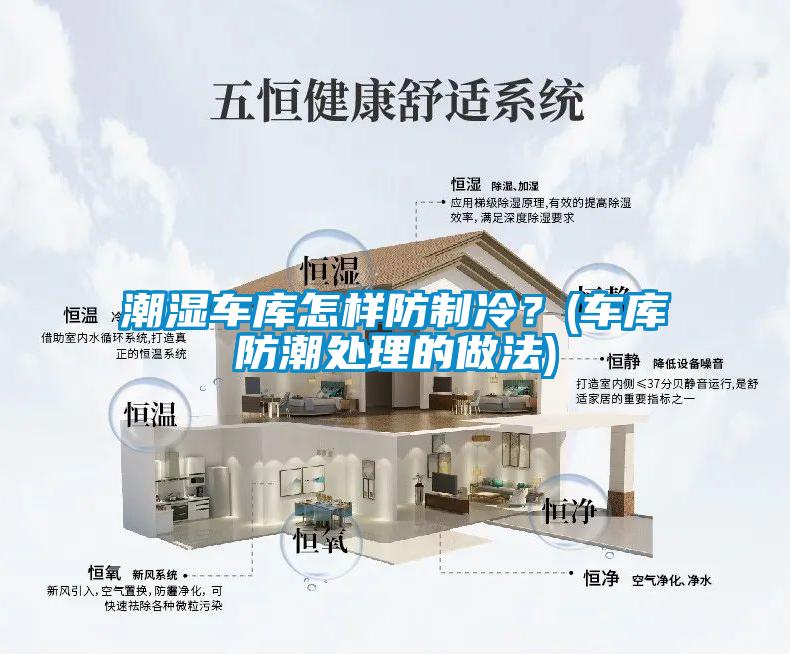 潮濕車(chē)庫(kù)怎樣防制冷？(車(chē)庫(kù)防潮處理的做法)