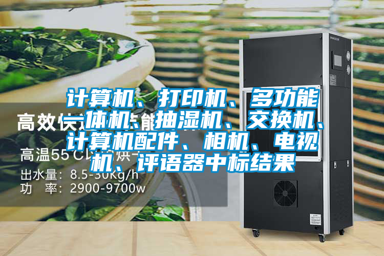 計算機、打印機、多功能一體機、抽濕機、交換機、計算機配件、相機、電視機、評語器中標結果