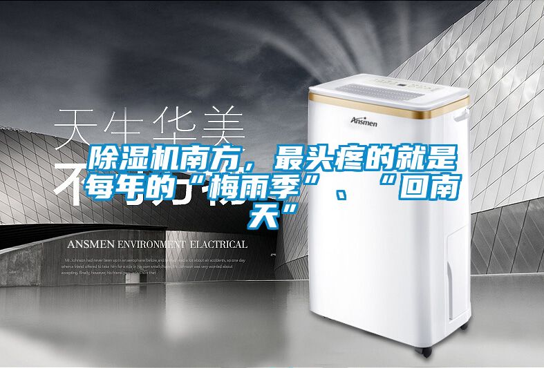 除濕機(jī)南方，最頭疼的就是每年的“梅雨季”、“回南天”
