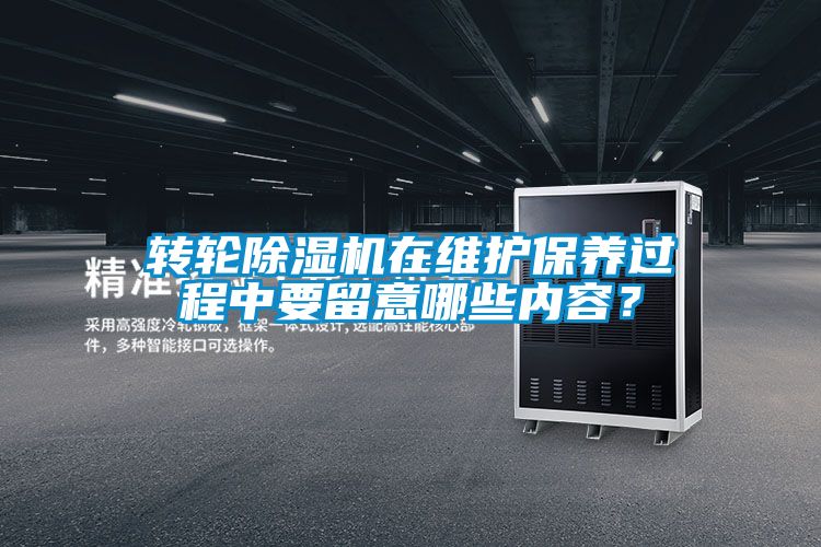轉(zhuǎn)輪除濕機(jī)在維護(hù)保養(yǎng)過(guò)程中要留意哪些內(nèi)容？