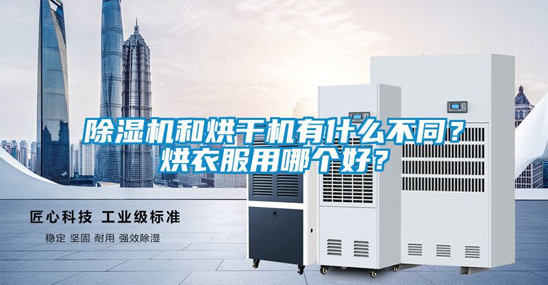 除濕機和烘干機有什么不同？烘衣服用哪個好？