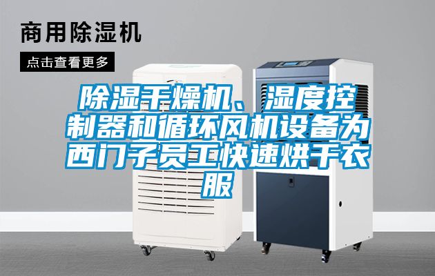 除濕干燥機(jī)、濕度控制器和循環(huán)風(fēng)機(jī)設(shè)備為西門(mén)子員工快速烘干衣服