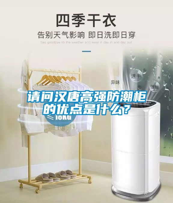 請(qǐng)問(wèn)漢唐高強(qiáng)防潮柜的優(yōu)點(diǎn)是什么？