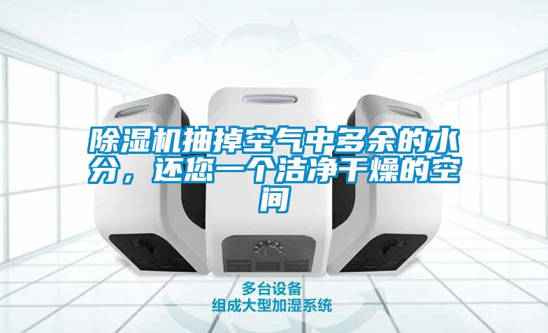 除濕機抽掉空氣中多余的水分，還您一個潔凈干燥的空間