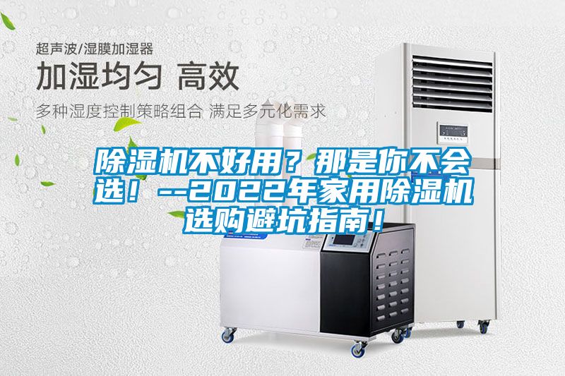 除濕機不好用？那是你不會選！--2022年家用除濕機選購避坑指南！