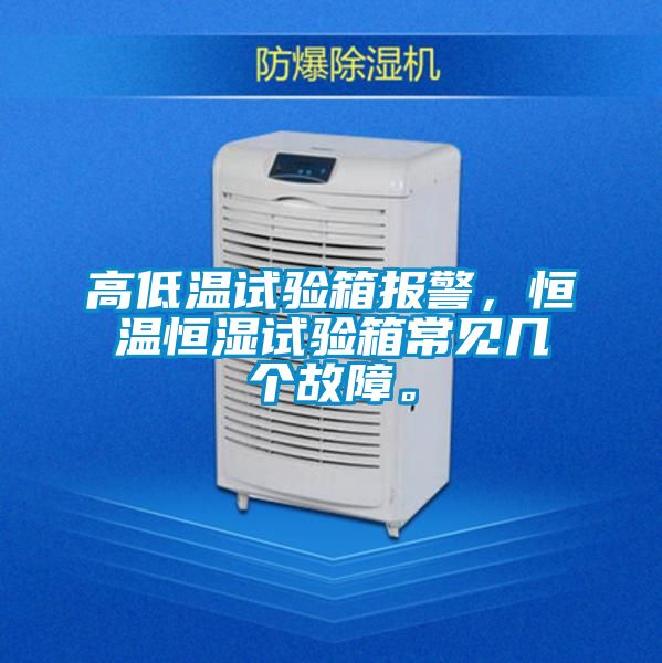 高低溫試驗(yàn)箱報(bào)警，恒溫恒濕試驗(yàn)箱常見幾個(gè)故障。